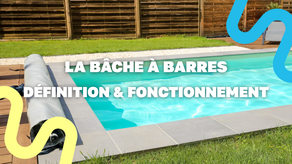 Pourquoi avoir une Bâche à Barres pour votre piscine ? Bâche à barres : définition & fonctionnement